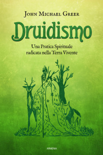 Druidismo. Una pratica spirituale radicata nella terra vivente - John Michael Greer