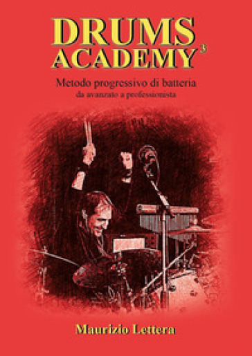 Drums Academy. Metodo progressivo di batteria. Da avanzato a professionista - Maurizio Lettera