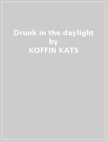 Drunk in the daylight - KOFFIN KATS