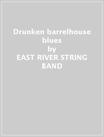 Drunken barrelhouse blues - EAST RIVER STRING BAND