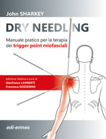 Dry Needling. Manuale pratico per la terapia dei trigger point miofasciali - John Sharkey