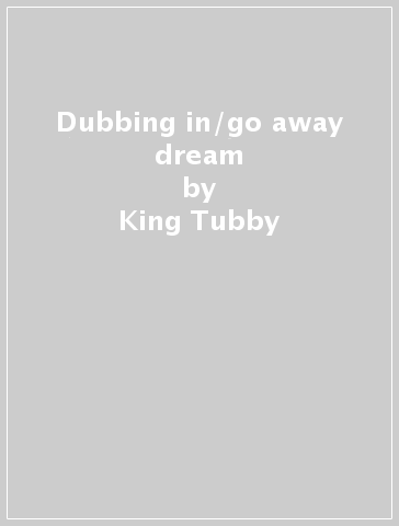 Dubbing in/go away dream - King Tubby - Delroy Wilson