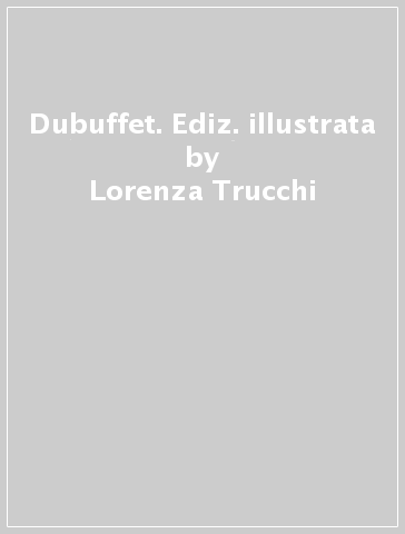 Dubuffet. Ediz. illustrata - Lorenza Trucchi