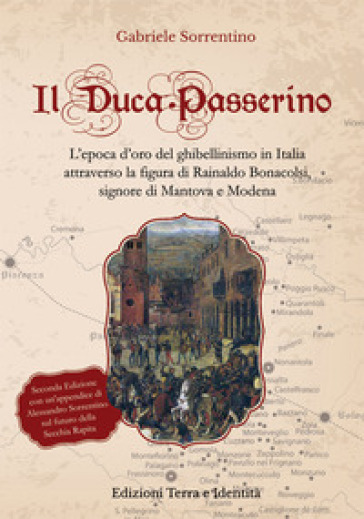 Il Duca Passerino. L'epoca d'oro del ghibellinismo in Italia attraverso la figura di Rainaldo Bonacolsi, signore di Mantova e di Modena - Gabriele Sorrentino