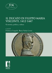 Il Ducato di Filippo Maria Visconti, 1412-1447. Economia, politica, cultura Economia, politica, cultura