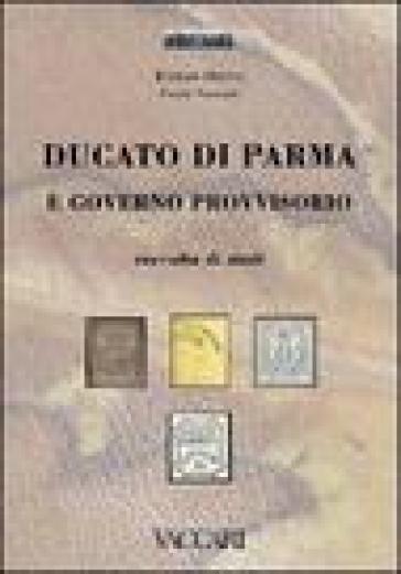 Ducato di Parma e Governo Provvisorio. Raccolta di studi - Emilio Diena - Paolo Vaccari