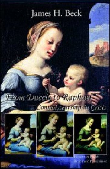 Duccio to Raphael. Connoisseurship in crisis - James Beck