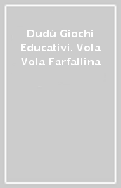 Dudù Giochi Educativi. Vola Vola Farfallina