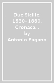 Due Sicilie. 1830-1880. Cronaca della disfatta