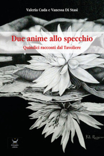 Due anime allo specchio. Quindici racconti dal Tavoliere - Valeria Cuda - Vanessa Di Stasi