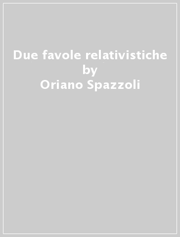 Due favole relativistiche - Oriano Spazzoli