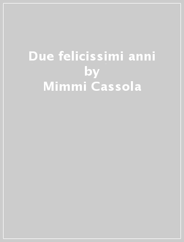 Due felicissimi anni - Mimmi Cassola