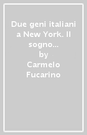 Due geni italiani a New York. Il sogno americano spezzato