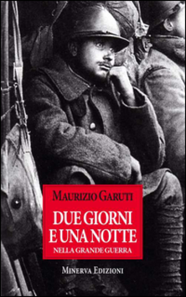 Due gioni e una notte nella grande guerra - Maurizio Garuti