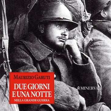 Due giorni e una notte nella Grande Guerra - Maurizio Garuti