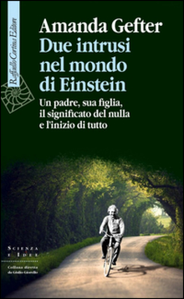 Due intrusi nel mondo di Einstein. Un padre, sua figlia, il significato del nulla e l'inizio di tutto - Amanda Gefter