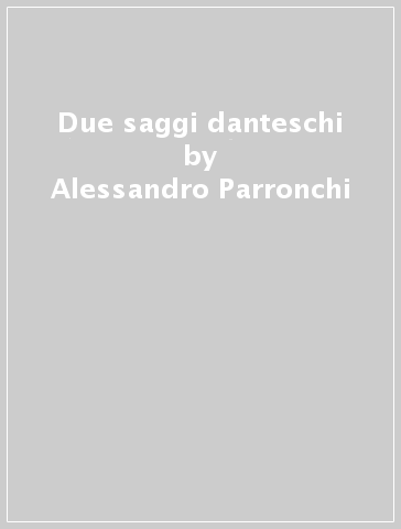 Due saggi danteschi - Alessandro Parronchi