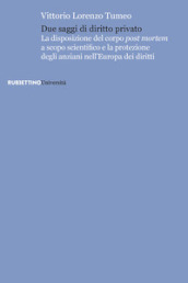 Due saggi di diritto privato. La disposizione del corpo post mortem a scopo scientifico e la protezione degli anziani nell Europa dei diritti