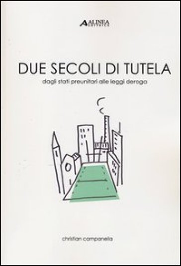 Due secoli di tutela. Dagli stati preunitari alle leggi deroga - Christian Campanella