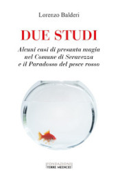 Due studi. Alcuni casi di presunta magia nel Comune di Seravezza e il paradosso del pesce rosso