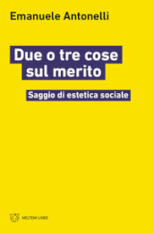 Due o tre cose sul merito. Saggio di estetica sociale