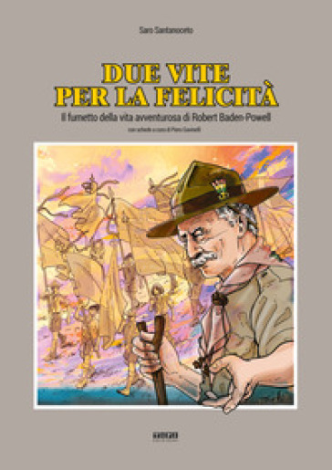 Due vite per la felicità. Il fumetto della vita avventurosa di Robert Baden-Powell - Saro Santanoceto