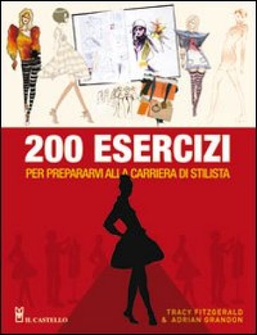 Duecento esercizi per prepararvi alla carriera di stilista - Tracy Fitzgerald - Adrian Grandon