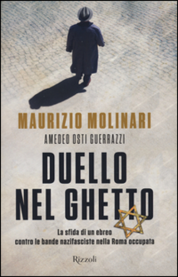 Duello nel ghetto. La sfida di un ebreo contro le bande nazifasciste nella Roma occupata - Maurizio Molinari - Amedeo Guerrazzi Osti