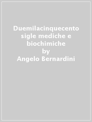 Duemilacinquecento sigle mediche e biochimiche - Angelo Bernardini