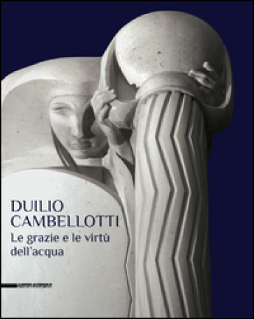 Duilio Cambellotti. Le grazie e le virtù dell'acqua. Catalogo della mostra (Bari, 27 febbraio-14 giugno 2015)
