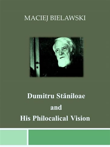 Dumitru Staniloae and His Philocalical Vision - Maciej Bielawski