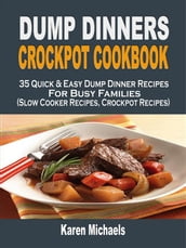 Dump Dinners Crockpot Cookbook: 35 Quick & Easy Dump Dinner Recipes For Busy Families (Slow Cooker Recipes, Crockpot Recipes)