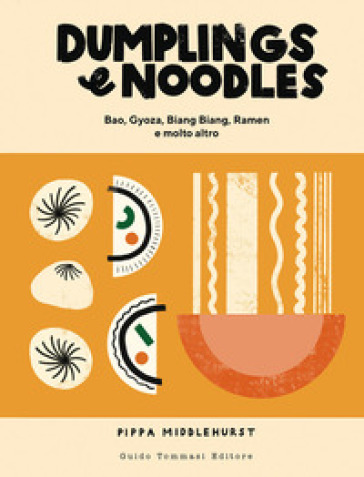 Dumplings & noodles. Bao, Gyoza, Biang Biang, Ramen e molto altro - Pippa Middlehurst