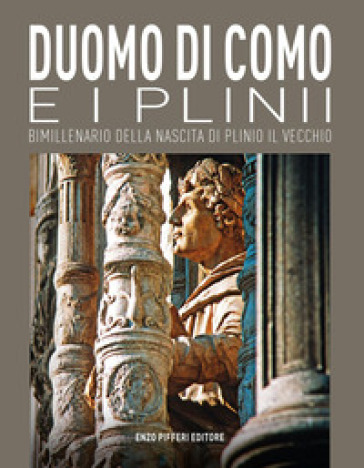 Duomo di Como e i Plinii. Bimillenario della nascita di Plinio il Vecchio - Alberto Longatti - Giorgio Luraschi - Luca Levrini