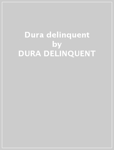 Dura delinquent - DURA DELINQUENT