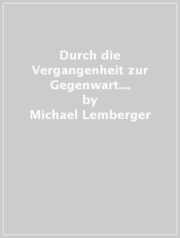 Durch die Vergangenheit zur Gegenwart. Per la Scuola media - Michael Lemberger