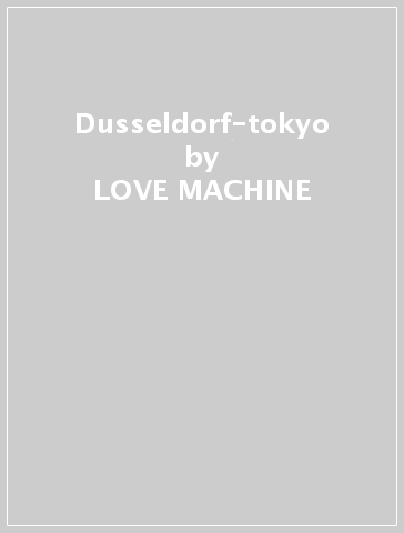 Dusseldorf-tokyo - LOVE MACHINE