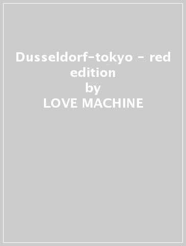 Dusseldorf-tokyo - red edition - LOVE MACHINE