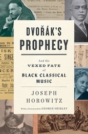 Dvorak s Prophecy: And the Vexed Fate of Black Classical Music