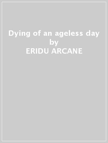 Dying of an ageless day - ERIDU ARCANE