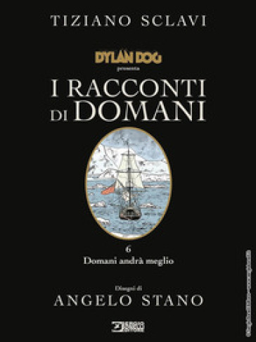 Dylan Dog presenta I racconti di domani. Vol. 6: Domani andrà meglio - Tiziano Sclavi