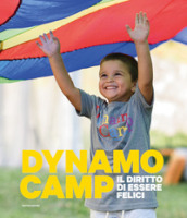 Dynamo Camp. Il diritto di essere felici. Ediz. illustrata