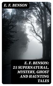 E. F. Benson: 25 Supernatural, Mystery, Ghost and Haunting Tales