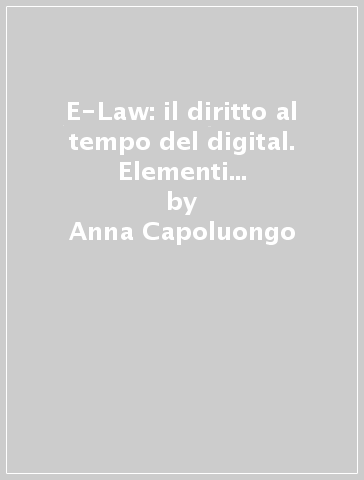 E-Law: il diritto al tempo del digital. Elementi di diritto correlati al digital business - Anna Capoluongo - Luca Frabboni