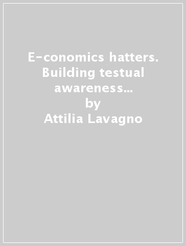 E-conomics hatters. Building testual awareness through authentic economics materials. Con CD-ROM - Attilia Lavagno - Bennett Bazalgette - Andrea M. Lord