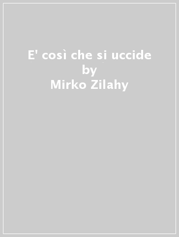 E' così che si uccide - Mirko Zilahy