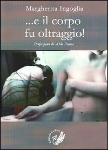 ... E il corpo fu oltraggio! - Margherita Ingoglia