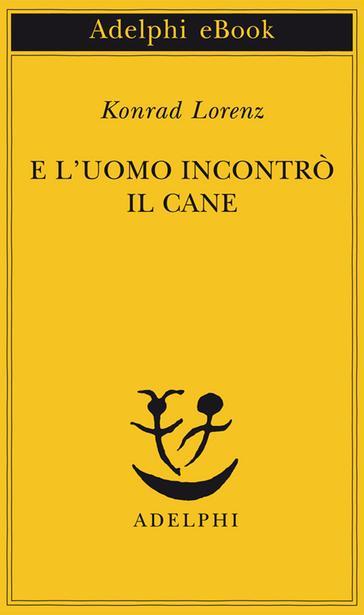 E l'uomo incontrò il cane - Konrad Lorenz