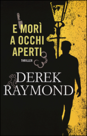 E morì a occhi aperti - Derek Raymond