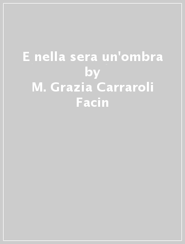 E nella sera un'ombra - M. Grazia Carraroli Facin - Luciano Ricci